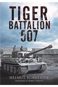 Tiger Battalion 507: Eyewitness Accounts from Hitler's Regiment