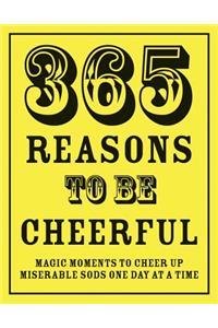 365 Reasons To Be Cheerful: Magical Moments to Cheer Up Miserable Sods One Day at a Time