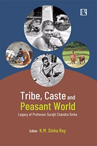 TRIBE, CASTE AND PEASANT WORLD: Legacy of Professor Surajit Chandra Sinha