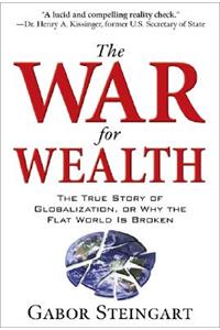 The War for Wealth: The True Story of Globalization, or Why the Flat World Is Broken: The Truth about Globalization, and Why the Flat World is Broken