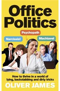 Office Politics: How to Thrive in a World of Lying, Backstabbing and Dirty Tricks