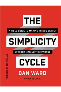 The Simplicity Cycle: A Field Guide to Making Things Better Without Making Them Worse