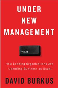 Under New Management: How Leading Organizations Are Upending Business as Usual