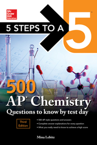 5 Steps to a 5: 500 AP Chemistry Questions to Know by Test Day, Third Edition: 500 AP Chemistry Questions to Know by Test Day, Third Edition