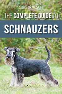 Complete Guide to Schnauzers: Miniature, Standard, or Giant - Learn Everything You Need to Know to Raise a Healthy and Happy Schnauzer