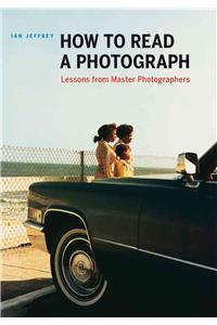 How to Read a Photograph: Lessons from Master Photographers: Lessons from Master Photographers