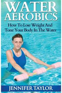 Water Aerobics - How To Lose Weight And Tone Your Body In The Water