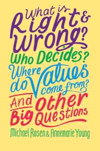 What is Right and Wrong? Who Decides? Where Do Values Come From? And Other Big Questions