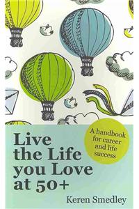 Live the Life you Love at 50+: A handbook for career and life success