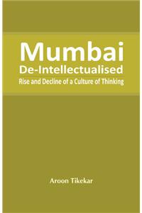 Mumbai De-Intellectualised : Rise and Decline of a Culture of Thinking