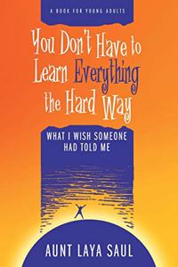 You Don't Have to Learn Everything the Hard Way: What I Wish Someone Had Told Me