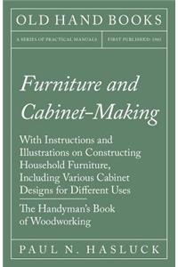 Furniture and Cabinet-Making - With Instructions and Illustrations on Constructing Household Furniture, Including Various Cabinet Designs for Different Uses - The Handyman's Book of Woodworking