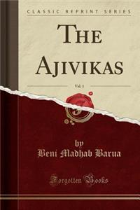 The Ajivikas, Vol. 1 (Classic Reprint)