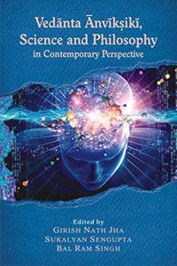 Vedanta Anviksiki Science and Philosophy in Contemporary Perspective