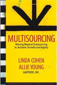 Multisourcing: Moving Beyond Outsourcing to Achieve Growth and Agility