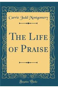 The Life of Praise (Classic Reprint)