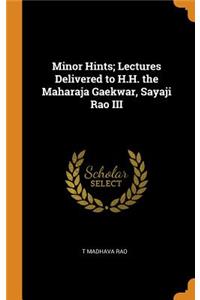 Minor Hints; Lectures Delivered to H.H. the Maharaja Gaekwar, Sayaji Rao III