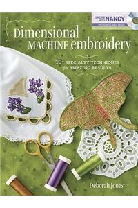 Dimensional Machine Embroidery: 10+ Specialty Techniques for Amazing Results [With DVD ROM]: 10+ Specialty Techniques for Amazing Results