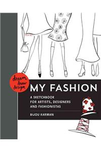 Dream, Draw, Design My Fashion: A Sketchbook for Artists, Designers, and Fashionistas