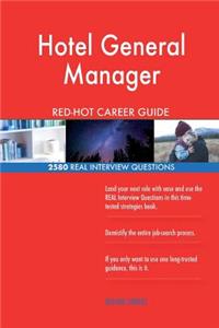 Hotel General Manager RED-HOT Career Guide; 2580 REAL Interview Questions