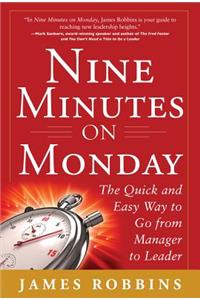 Nine Minutes on Monday: The Quick and Easy Way to Go from Manager to Leader