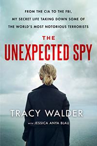 Unexpected Spy: From the CIA to the Fbi, My Secret Life Taking Down Some of the World's Most Notorious Terrorists