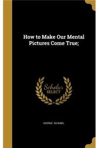 How to Make Our Mental Pictures Come True;