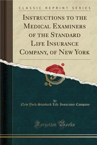 Instructions to the Medical Examiners of the Standard Life Insurance Company, of New York (Classic Reprint)