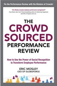 The Crowdsourced Performance Review: How to Use the Power of Social Recognition to Transform Employee Performance: How to Use the Power of Social Recognition to Transform Employee Performance