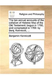 The Ten Annual Accounts of the Collation of Hebrew Mss of the Old Testament; Begun in 1760, and Compleated in 1769