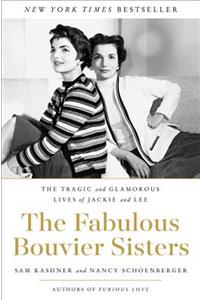 Fabulous Bouvier Sisters: The Tragic and Glamorous Lives of Jackie and Lee