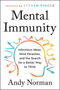 Mental Immunity: Infectious Ideas, Mind-Parasites, and the Search for a Better Way to Think