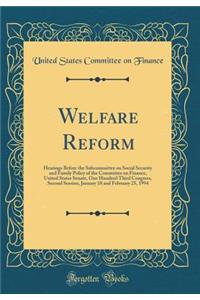 Welfare Reform: Hearings Before the Subcommittee on Social Security and Family Policy of the Committee on Finance, United States Senate, One Hundred Third Congress, Second Session, January 18 and February 25, 1994 (Classic Reprint)