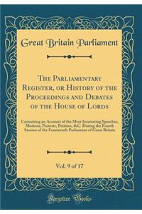 The Parliamentary Register, or History of the Proceedings and Debates of the House of Lords, Vol. 9 of 17: Containing an Account of the Most Interesting Speeches, Motions, Protests, Petition, &c. During the Fourth Session of the Fourteenth Parliame: Containing an Account of the Most Interesting Speeches, Motions, Protests, Petition, &c. During the Fourth Session of the Fourteenth Parliament of G