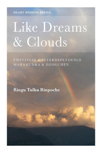 Like Dreams & Clouds: Emptiness & Interdependence, Mahamudra & Dzogchen