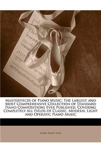 Masterpieces of Piano Music: The Largest and Most Comprehensive Collection of Standard Piano Compositions Ever Published, Covering Completely All Fields of Classic, Modern, Ligh