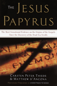 Jesus Papyrus: The Most Sensational Evidence on the Origin of the Gospel Since the Discover of the Dead Sea Scrolls