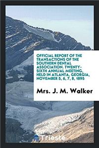 Official Report of the Transactions of the Southern Dental Association. Twenty-Sixth Annual Meeting, Held in Atlanta, Georgia, November 5, 6, 7, 8, 1895