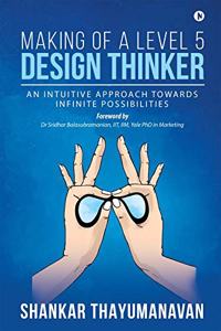 Making of a Level 5 Design Thinker: An intuitive approach towards infinite possibilities