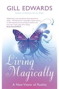 Living Magically: A New Vision of Reality