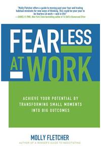 Fearless at Work: Achieve Your Potential by Transforming Small Moments Into Big Outcomes