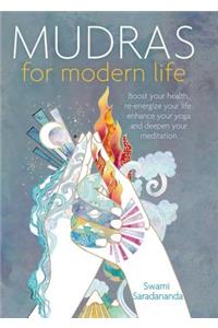 Mudras for Modern Life: Boost Your Health, Re-Energize Your Life, Enhance Your Yoga and Deepen Your Meditation