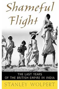 Shameful Flight: The Last Years of the British Empire in India