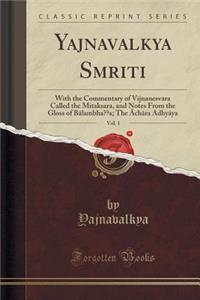 Yajnavalkya Smriti, Vol. 1: With the Commentary of Vijnanesvara Called the Mitaksara, and Notes from the Gloss of BÃ¢lambhaṭṭa; The Ã?chÃ¢ra AdhyÃ¢ya (Classic Reprint)