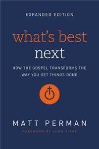 What's Best Next: How the Gospel Transforms the Way You Get Things Done