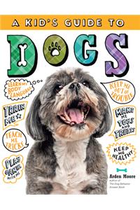 A Kid's Guide to Dogs: How to Train, Care For, and Play and Communicate with Your Amazing Pet!