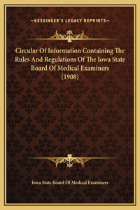 Circular Of Information Containing The Rules And Regulations Of The Iowa State Board Of Medical Examiners (1908)