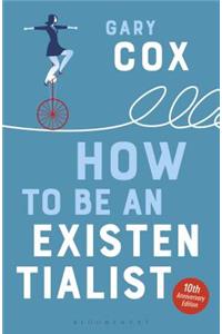 How to Be an Existentialist: 10th Anniversary Edition
