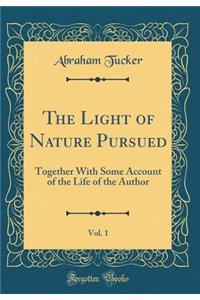 The Light of Nature Pursued, Vol. 1: Together with Some Account of the Life of the Author (Classic Reprint)