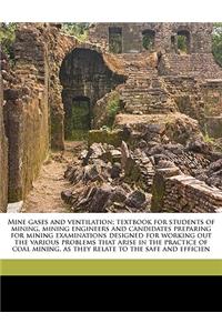 Mine Gases and Ventilation; Textbook for Students of Mining, Mining Engineers and Candidates Preparing for Mining Examinations Designed for Working Out the Various Problems That Arise in the Practice of Coal Mining, as They Relate to the Safe and E